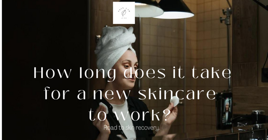HOW LONG DOES IT TAKE FOR A NEW SKINCARE TO WORK?
